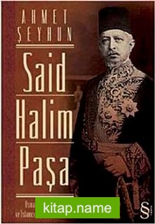 Said Halim Paşa Osmanlı Devleti Adamı ve İslamcı Düşünür (1865-1921)