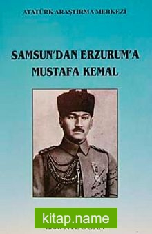 Samsun’dan Erzurum’a Mustafa Kemal