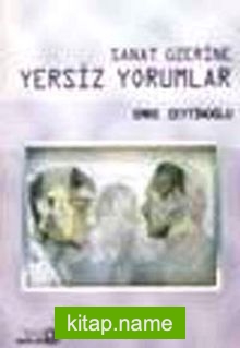 Sanat Üzerine Yersiz Yorumlar