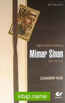 Sanatı ile Dünyayı Büyüleyen Mimar Sinan  Hayatı – Sanatı – Eserleri