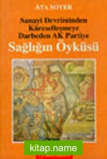 Sanayi Devriminden Küreselleşmeye Darbeden Ak Partiye Sağlığın Öyküsü