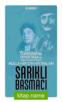 Sarıklı Basmacı Türkistan’da Enver Paşa’nın Umumi Muhaberat Müdürü Molla Nafiz’in Hatıraları