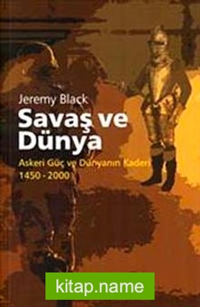 Savaş ve Dünya   Askeri Güç ve Dünyanın Kaderi 1450-2000