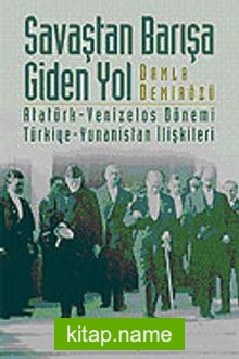 Savaştan Barışa Giden Yol / Atatürk – Venizelos Dönemi Türkiye – Yunanistan İlişkileri