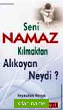 Seni Namaz Kılmaktan Alıkoyan Neydi?