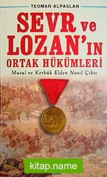 Sevr ve Lozan’ın Ortak Hükümleri  Musul ve Kerkük Elden Nasıl Çıktı