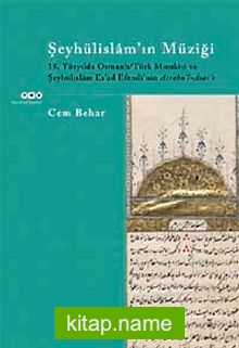 Şeyhülislam’ın Müziği  18.Yüzyılda Osmanlı-Türk Musıkisi ve Şeyhülislam Es’ad Efendi’nin Atrabü’l Asar’ı