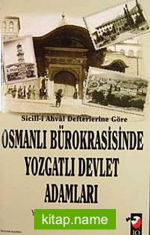 Sicill-i Ahval Defterlerine Göre Osmanlı Bürokrasisinde Yozgatlı Devlet Adamları