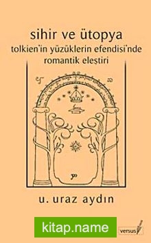 Sihir ve Ütopya Tolkien’in Yüzüklerin Efendisi’nde Romantik Eleştiri