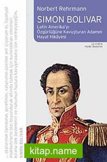 Simon Bolivar / Latin amerika’yı Özgürlüğe Kavuşturan Adamın Hayat Hikayesi