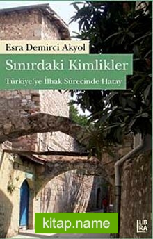 Sınırdaki Kimlikler  Türkiye’ye İlhak Sürecinde Hatay