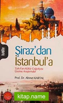 Şiraz’dan İstanbul’a Türk-Fars Kültür Coğrafyası Üzerine Araştırmalar