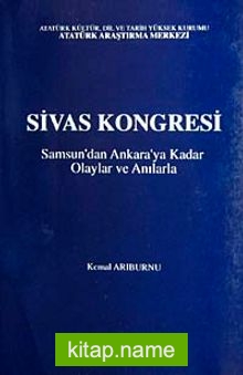Sivas Kongresi Samsun’dan Ankaraya Kadar Olaylar ve Anılarla