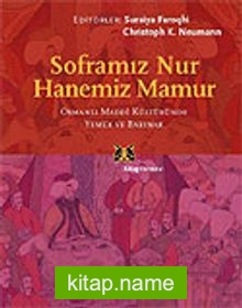 Soframız Nur Hanemiz Mamur/Osmanlı Maddi Kültüründe Yemek ve Barınak