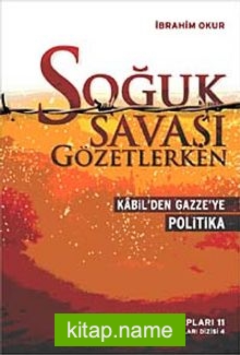 Soğuk Savaşı Gözetlerken Kabil’den Gazze’ye Politika