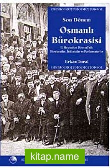 Son Dönem Osmanlı Bürokrasisi  II. Meşrutiyet Döneminde Bürokratlar, İttihatçılar ve Parlamenterler