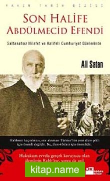 Son Halife Abdülmecid Efendi Saltanatsız Hilafet ve Halifeli Cumhuriyet Günlerinde