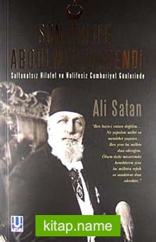 Son Halife Abdülmecid Efendi Saltanatsız Hilafet ve Halifesiz Cumhuriyet Günlerinde