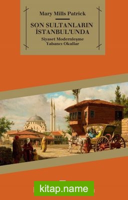 Son Sultanların İstanbulu’nda  Siyaset-Modernleşme-Yabancı Okullar