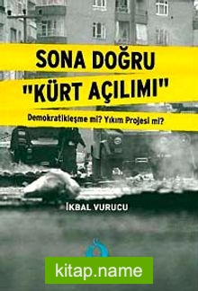 Sona Doğru Kürt Açılımı  Demokratikleşme mi? Yıkım Projesi mi?