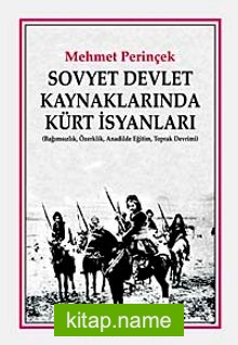 Sovyet Devlet Kaynaklarında Kürt İsyanları  Bağımsızlık, Özerklik, Anadilde Eğitim, Toprak Devrimi