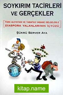 Soykırım Tacirleri ve Gerçekler  ‘Türk Aleyhtarı ve Tarafsız Yabancı Belgelerle Diaspora Yalanlarının İçyüzü (Ciltli)