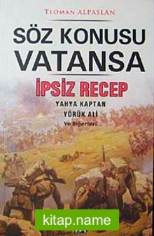 Söz Konusu Vatansa  İpsiz Recep Yahya Kaptan Yörük Ali ve Diğerleri