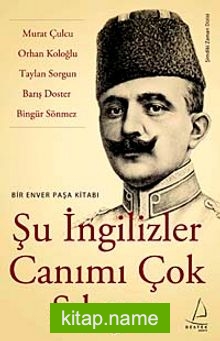 Şu İngilizler Canımı Çok Sıkıyor Bir Enver Paşa Kitabı