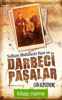 Sultan Abdülaziz Han ve Darbeci Paşalar