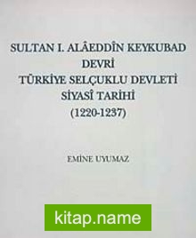 Sultan I. Alaeddin Keykubad Devri Türkiye Selçuklu devleti Siyasi Tarihi (1220-1237)