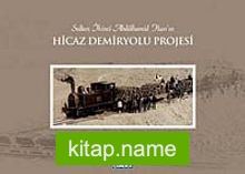 Sultan İkinci Abdülhamid Han’ın Hicaz Demiryolu Projesi (Ciltli)