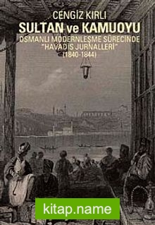 Sultan ve Kamuoyu Osmanlı Modernleşme Sürecinde “Havadis Jurnalleri” (1840-1844)