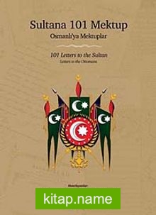 Sultana 101 Mektup – Osmanlı’ya Mektuplar  101 Letters to the Sultan – Letters to the Ottomans