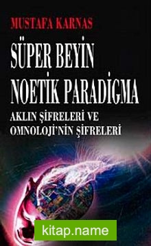 Süper Beyin Noetik Paradigma  Aklın Şifreleri ve Omnoloji’nin Şifreleri