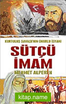 Sütçü İmam / Kurtuluş Savaşı’nın Onurlu İsyanı