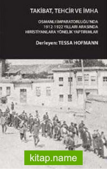 Takibat Tehcir ve İmha Osmanlı İmparatorluğu’nda 1912-1922 Yıllarında AnadoluampHıristiyanlarına Yönelik Yaptırımlar