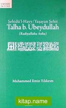 Talha b. Ubeydullah (r.a.)  Şehidü’l-Hayy / Yaşayan Şehit