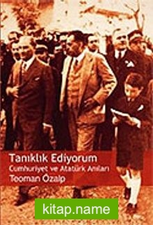 Tanıklık Ediyorum Cumhuriyet ve Atatürk Anıları