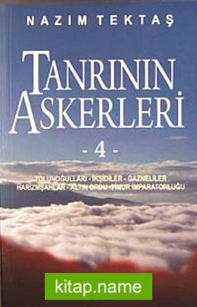 Tanrı’nın Askerleri 4 / Tolunoğulları – İkşidiler – Gazneliler – Harizmşahlar – Altın Ordu – Timur İmparatorluğu