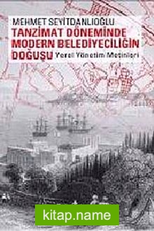 Tanzimat Döneminde Modern Belediyeciliğin Doğuşu Yerel Yönetim Metinleri