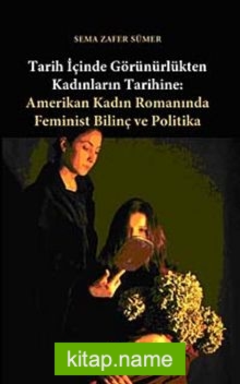 Tarih İçinde Görünürlükten Kadınların Tarihine Amerikan Kadın Romanında Feminist Bilinç ve Politika