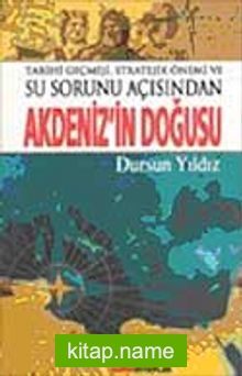 Tarihi Geçmişi,Stratejik Önemi ve Su Sorunu Açısından Akdeniz’in Doğusu