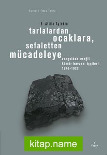 Tarlalardan Ocaklara, Sefaletten Mücadeleye  Zonguldak-Ereğli Kömür Havzası İşçileri 1848-1922