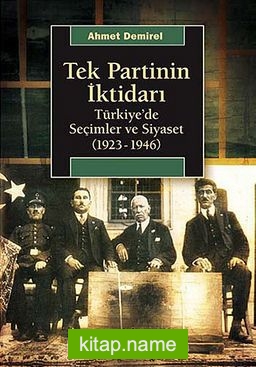 Tek Partinin İktidarı  Türkiye’de Seçimler ve Siyaset (1923-1946)