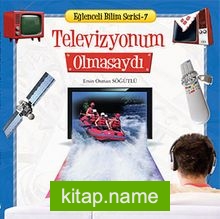 Televizyonum Olmasaydı / Eğlenceli Bilim Serisi -7