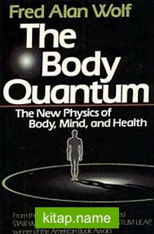 The Body Quantum  The New Physics of Body, Mind and Health