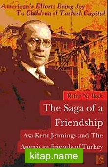 The Saga Of a Friendship  Asa Kent Jennings and the American Friends of Turkey