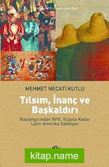 Tılsım, İnanç ve Başkaldırı Başlangıcından XVIII. Yüzyıla Kadar Latin Amerika Edebiyatı