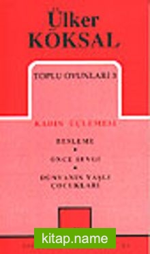 Toplu Oyunları 3 / Kadın Üçlemesi – Besleme-Önce Sevgi-Dünyanın Yaşlı Çocukları