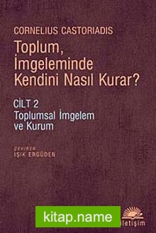 Toplum, İmgeleminde Kendini Nasıl Kurar? Cilt 2 Toplumsal İmgelem ve Kurum